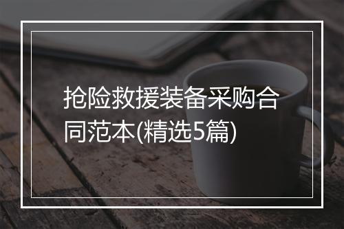 抢险救援装备采购合同范本(精选5篇)