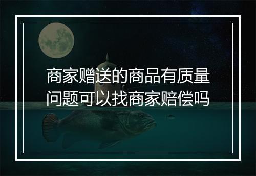 商家赠送的商品有质量问题可以找商家赔偿吗