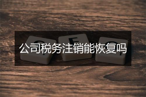 公司税务注销能恢复吗