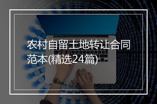 农村自留土地转让合同范本(精选24篇)