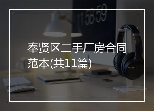 奉贤区二手厂房合同范本(共11篇)