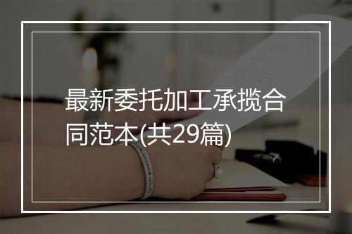 最新委托加工承揽合同范本(共29篇)