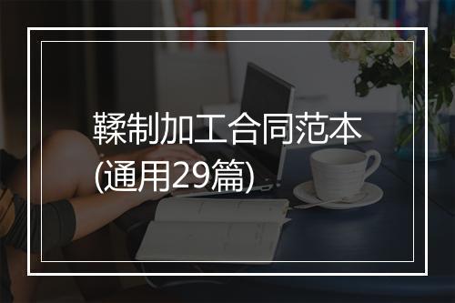 鞣制加工合同范本(通用29篇)