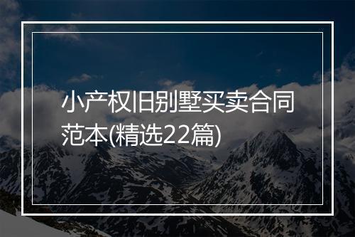 小产权旧别墅买卖合同范本(精选22篇)