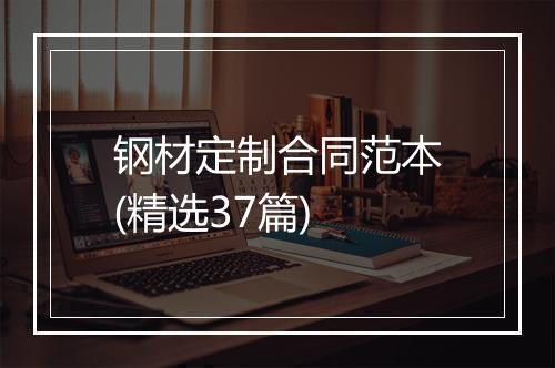 钢材定制合同范本(精选37篇)