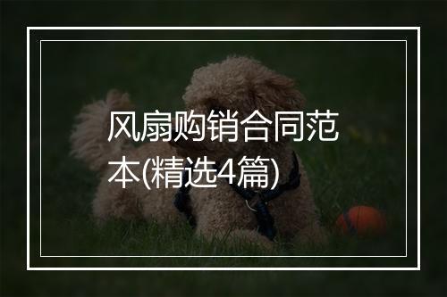 风扇购销合同范本(精选4篇)