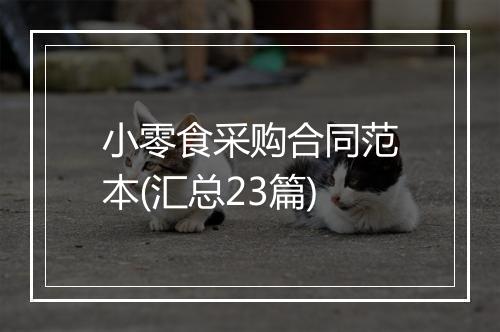 小零食采购合同范本(汇总23篇)