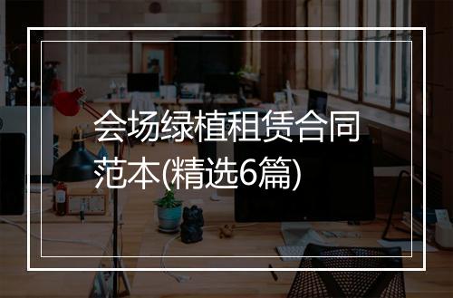 会场绿植租赁合同范本(精选6篇)