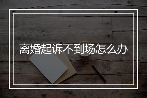 离婚起诉不到场怎么办