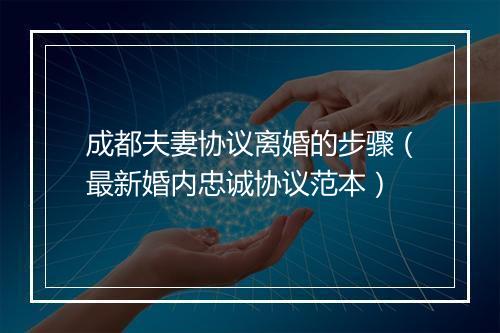 成都夫妻协议离婚的步骤（最新婚内忠诚协议范本）