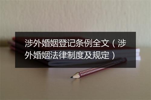 涉外婚姻登记条例全文（涉外婚姻法律制度及规定）
