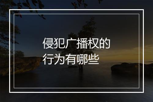 侵犯广播权的行为有哪些
