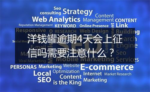 洋钱罐逾期4天会上征信吗需要注意什么？