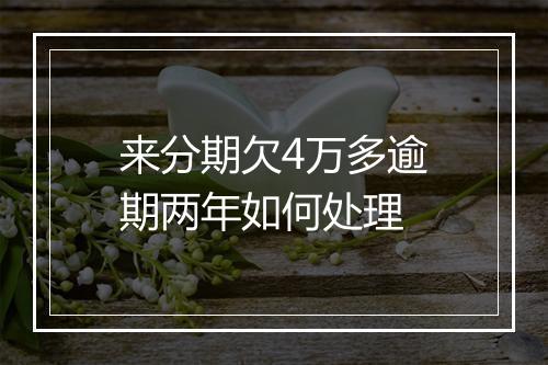 来分期欠4万多逾期两年如何处理