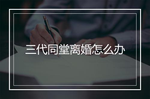 三代同堂离婚怎么办
