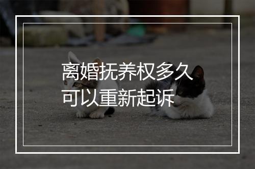 离婚抚养权多久可以重新起诉