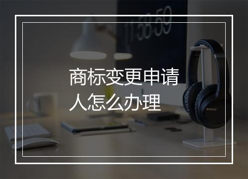 商标变更申请人怎么办理