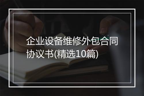 企业设备维修外包合同协议书(精选10篇)