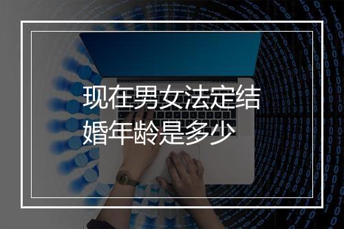 现在男女法定结婚年龄是多少
