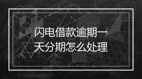 闪电借款逾期一天分期怎么处理