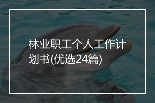 林业职工个人工作计划书(优选24篇)