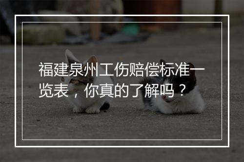 福建泉州工伤赔偿标准一览表，你真的了解吗？