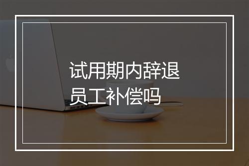 试用期内辞退员工补偿吗