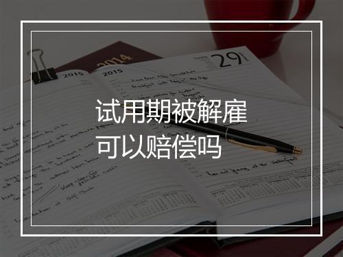 试用期被解雇可以赔偿吗