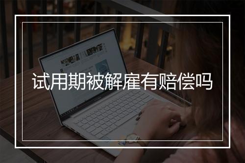 试用期被解雇有赔偿吗