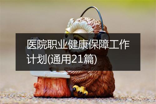 医院职业健康保障工作计划(通用21篇)