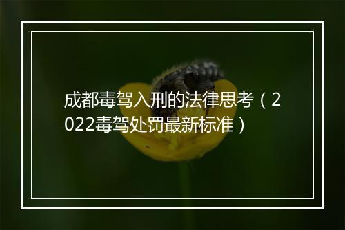 成都毒驾入刑的法律思考（2022毒驾处罚最新标准）