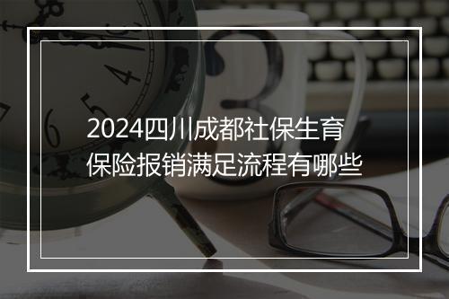 2024四川成都社保生育保险报销满足流程有哪些
