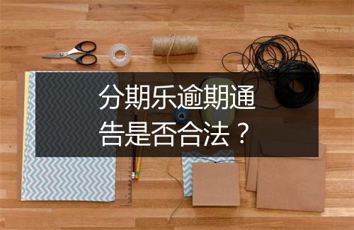 分期乐逾期通告是否合法？