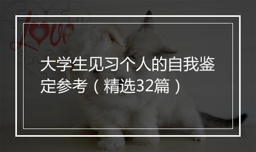 大学生见习个人的自我鉴定参考（精选32篇）