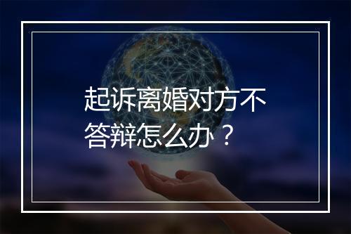 起诉离婚对方不答辩怎么办？
