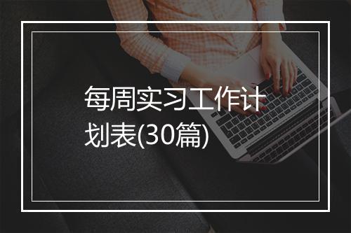 每周实习工作计划表(30篇)