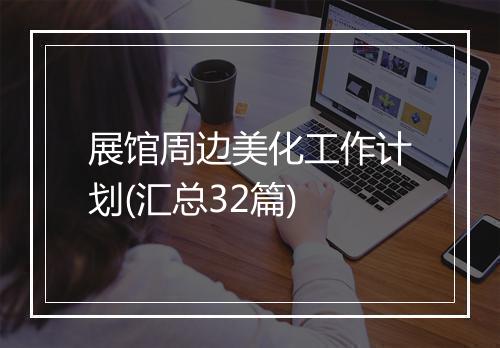 展馆周边美化工作计划(汇总32篇)