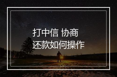 打中信 协商还款如何操作