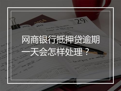 网商银行抵押贷逾期一天会怎样处理？