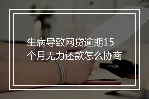 生病导致网贷逾期15个月无力还款怎么协商