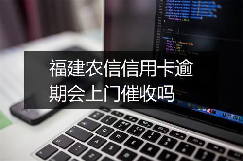 福建农信信用卡逾期会上门催收吗