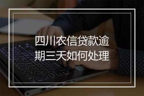 四川农信贷款逾期三天如何处理