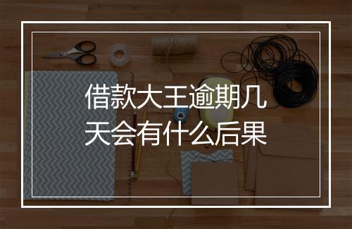 借款大王逾期几天会有什么后果
