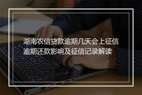 湖南农信贷款逾期几天会上征信逾期还款影响及征信记录解读
