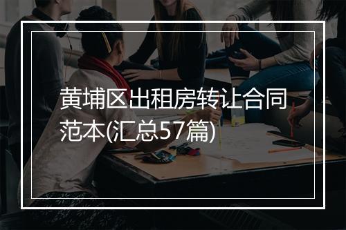 黄埔区出租房转让合同范本(汇总57篇)