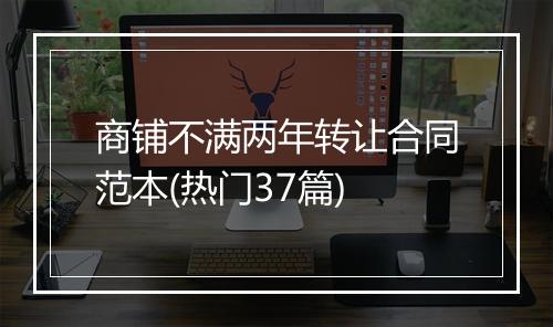 商铺不满两年转让合同范本(热门37篇)