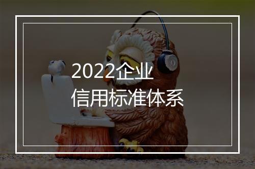 2022企业信用标准体系