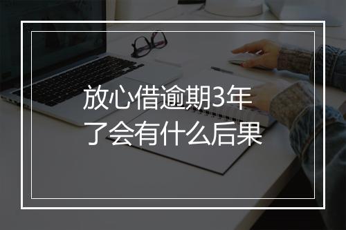 放心借逾期3年了会有什么后果