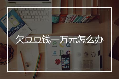 欠豆豆钱一万元怎么办