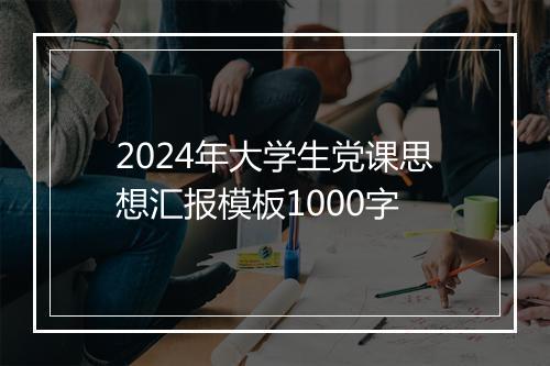2024年大学生党课思想汇报模板1000字